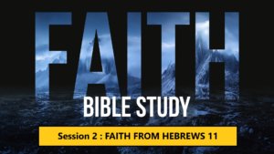 Session 2 : Faith from Hebrews 11